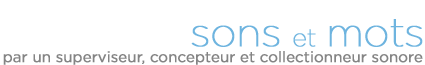 Sons et mots par un superviseur, concepteur et collectionneur sonore Sons
